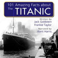 101 Amazing Facts about the Titanic by Goldstein, Jack
